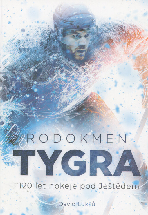 Rodokmen Tygra : 120 let hokeje pod Ještědem