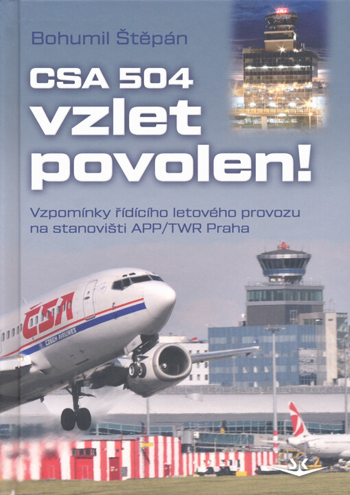 CSA 504, vzlet povolen! : vzpomínky řídícího letového provozu na stanovišti APP/TWR Praha