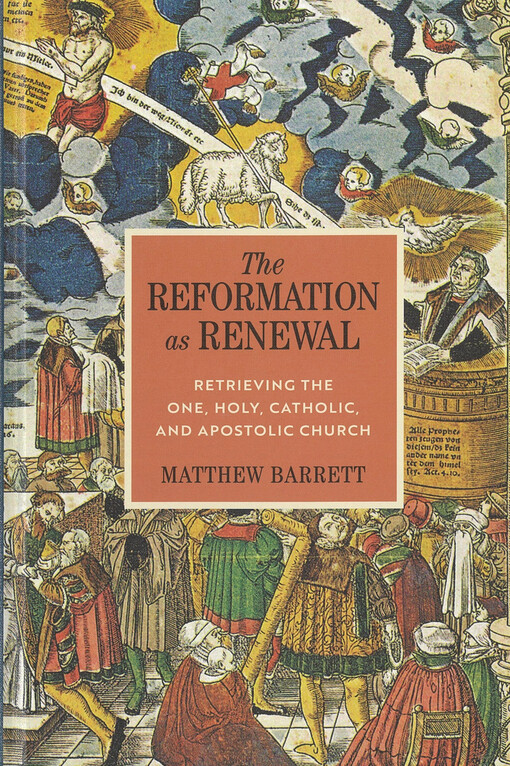 The Reformation as renewal : retrieving the one, holy, catholic, and apostolic church : an intellectual and theological history