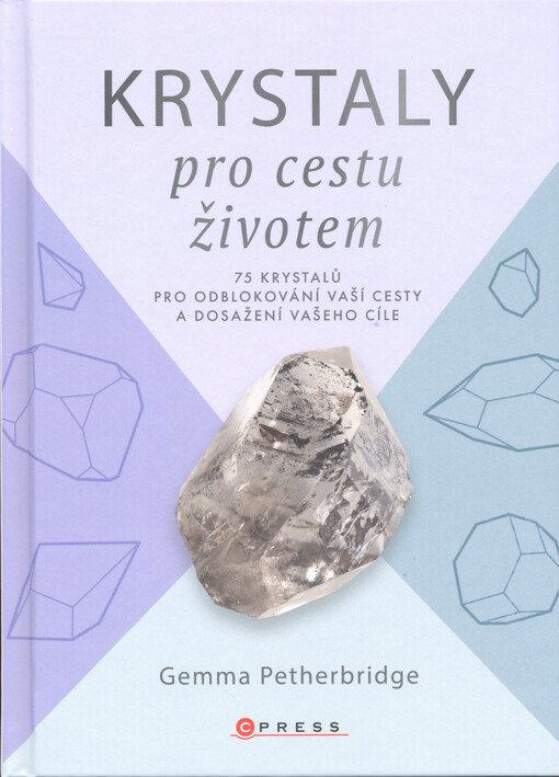 Krystaly pro cestu životem : 75 krystalů pro odblokování vaší cesty a dosažení vašeho cíle