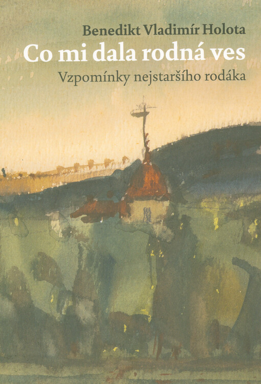 Co mi dala rodná ves : vzpomínky nejstaršího rodáka