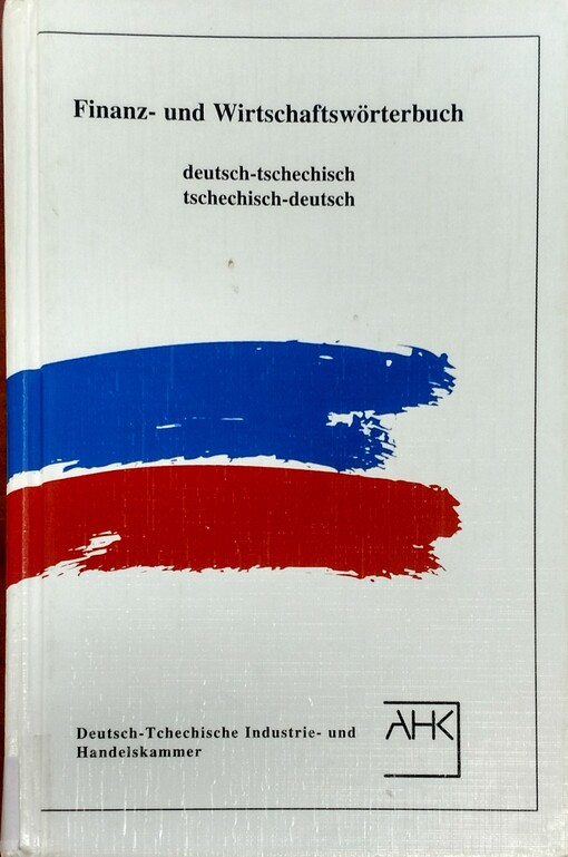 Finanz- und Wirtschaftswörterbuch :tschechisch-deutsch, deutsch-tschechisch = Finanční a ekonomický slovník : česko-německý, německo-český