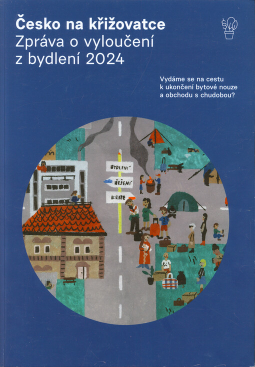 Česko na křižovatce : zpráva o vyloučení z bydlení 2024 : vydáme se na cestu k ukončení bytové nouze a obchodu s chudobou?