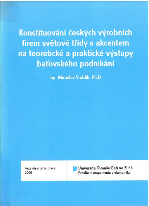 Konstituování českých výrobních firem světové třídy s akcentem na teoretické a praktické výstupy baťovského podnikání = Constitution of Czech productive enterprises of top class with the emphasis on theoretical and practical outputs of Tomas Bata business : teze disertační práce