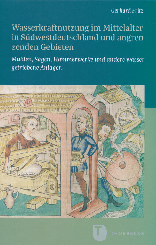 Wasserkraftnutzung im Mittelalter in Südwestdeutschland und angrenzenden Gebieten : Mühlen, Sägen, Hammerwerke und andere wassergetriebene Anlagen