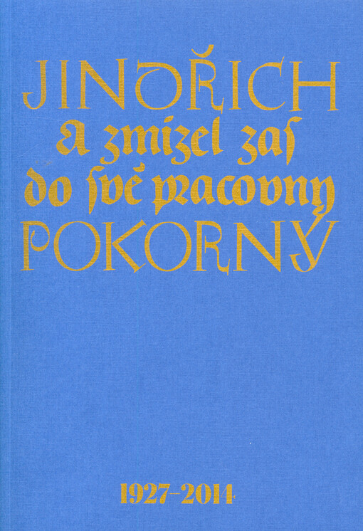 A zmizel zas do své pracovny : Jindřich Pokorný 1927-2014