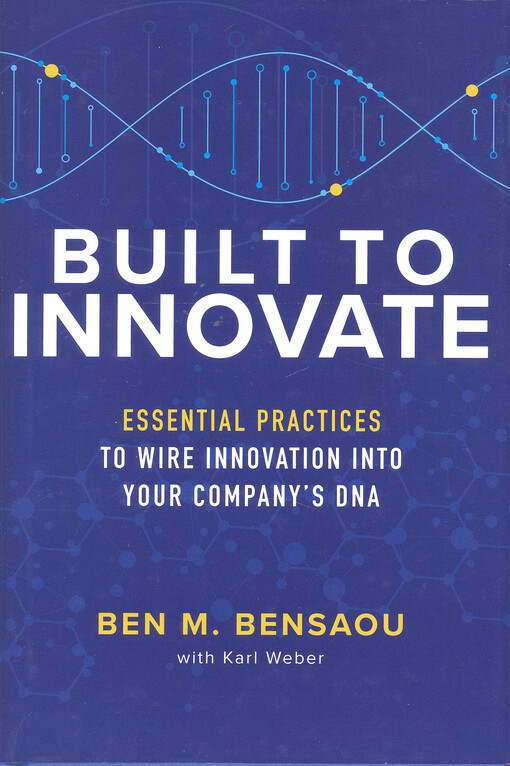 Built to innovate : essential practices to wire innovating into your company's DNA