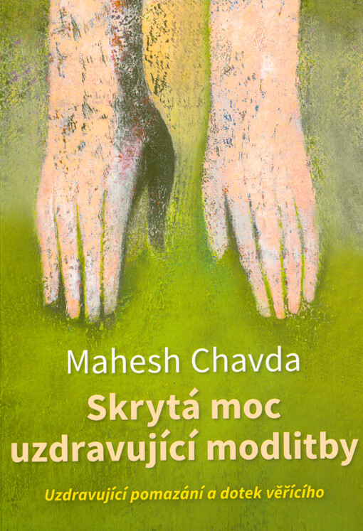 Skrytá moc uzdravující modlitby : uzdravující pomazání a dotek věřícího