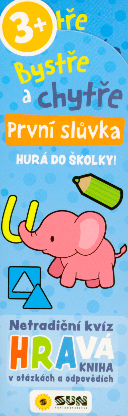 Bystře a chytře : první slůvka : hurá do školky! : netradiční kvíz Hravá kniha v otázkách a odpovědích