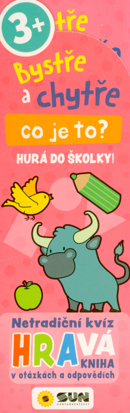 Bystře a chytře : co je to? : hurá do školky! : netradiční kvíz Hravá kniha v otázkách a odpovědích