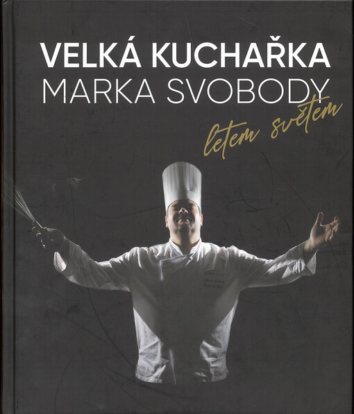 Velká kuchařka Marka Svobody : letem světem