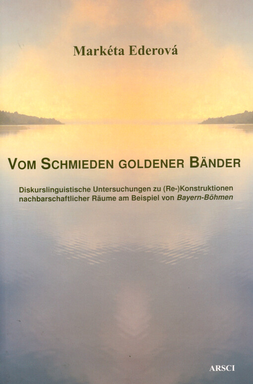 Vom Schmieden goldener Bänder : diskurslinguistische Untersuchungen zu (Re-)Konstruktionen nachbarschaftlicher Räume am Beispiel von Bayern-Böhmen
