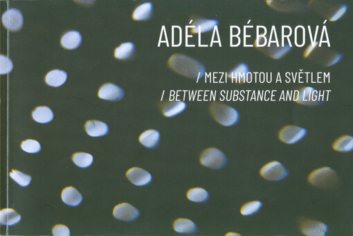 Adéla Bébarová : mezi hmotou a světlem = between substance and light