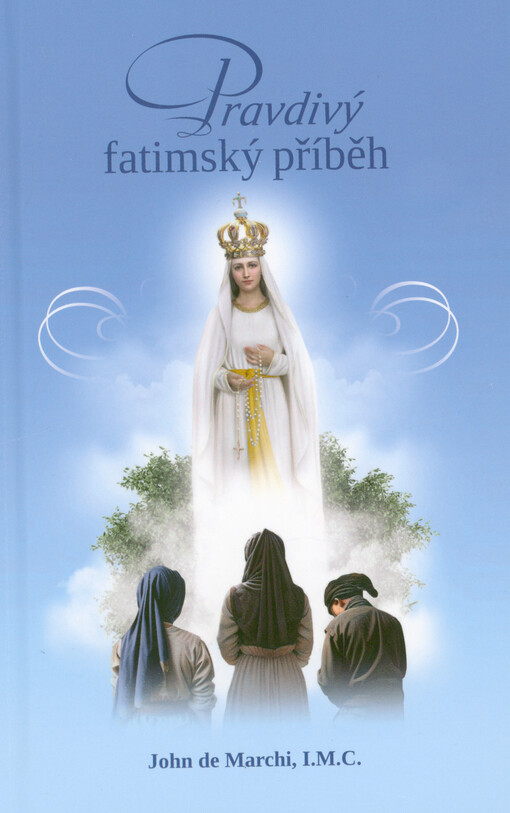 Pravdivý fatimský příběh : úplný výčet fatimských zjevení