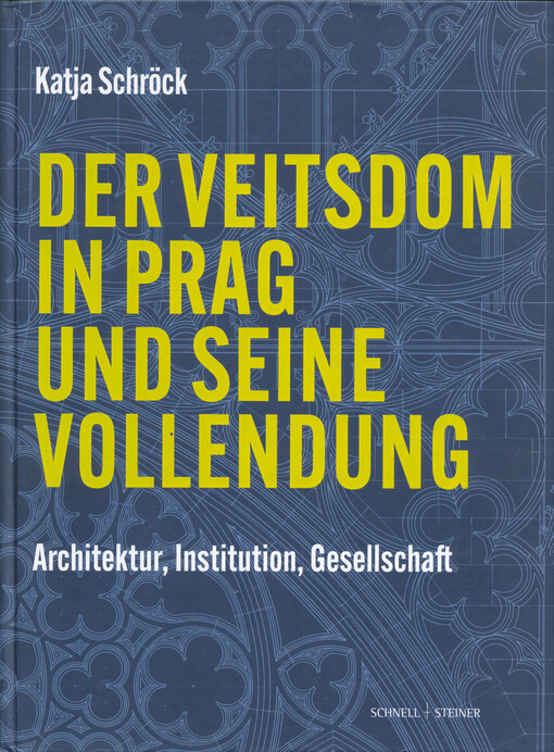 Der Veitsdom in Prag und seine Vollendung : Architektur, Institution, Gesellschaft