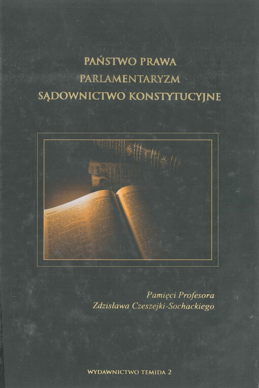Państwo prawa parlamentaryzm, sądownictwo konstytucyjne : pamięci profesora Zdzisława Czeszejki-Sochackiego