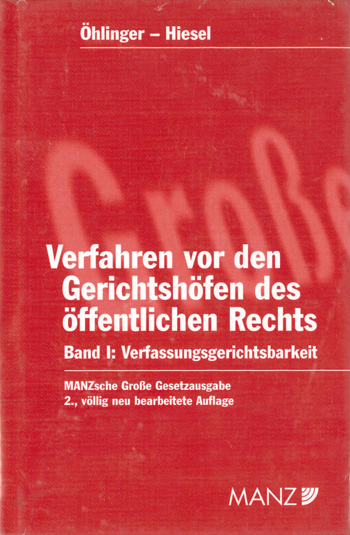 Verfahren vor den Gerichtshöfen des öffentlichen Rechts : samt verweisenden und erläuternden Anmerkungen und einer ausführlichen Übersicht über die Rechtsprechung. I. Band, Verfassungsgerichtsbarkeit : die Bestimmungen des B-VG und anderer Bundesverfassungsgesetze über den Verfassungsgerichtshof, das Verfassungsgerichtshofgesetz und die Geschäftsordnung des Verfassungsgerichtshofes