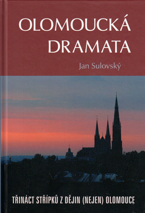 Olomoucká dramata : třináct střípků z dějin (nejen) Olomouce