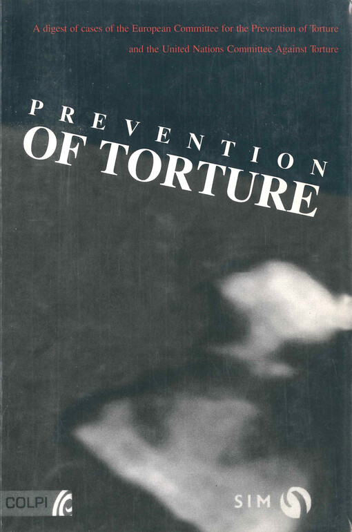 Prevention of torture : a digest of cases of the European Committee for the Prevention of Torture and the United Nations Committee Against Torture