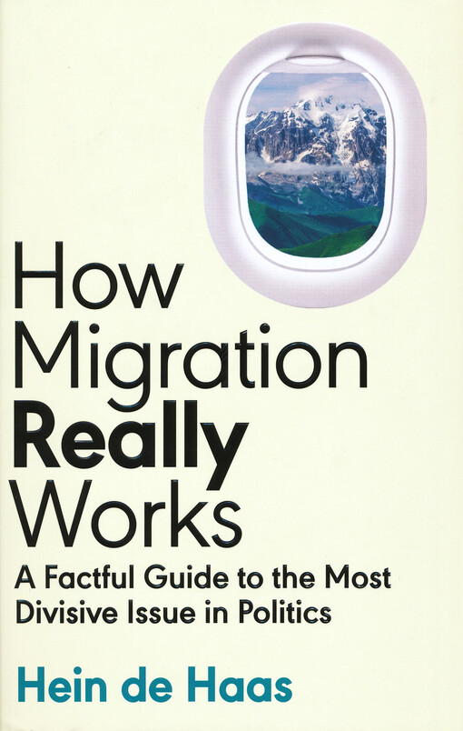 How migration really works : a factful guide to the most divisive issue in politics