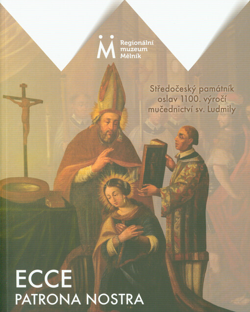 Ecce patrona nostra : středočeský památník oslav 1100. výročí mučednictví sv. Ludmily