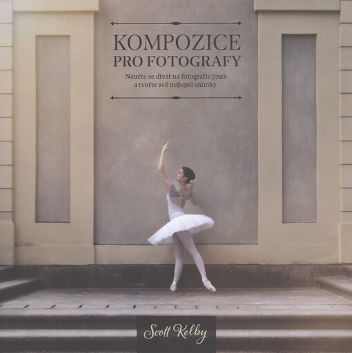 Kompozice pro fotografy : naučte se dívat na fotografie jinak a tvořte své nejlepší snímky