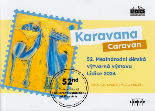 Karavana : 52. mezinárodní dětská výtvarná výstava Lidice 2024 : téma Karavana = Caravan : 52nd International Children's Exhibition of Fine Arts : theme Caravan