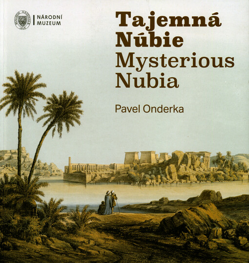 Tajemná Núbie : české objevování Dolní Núbie = Mysterious Nubia : Czech exploration of Lower Nubia