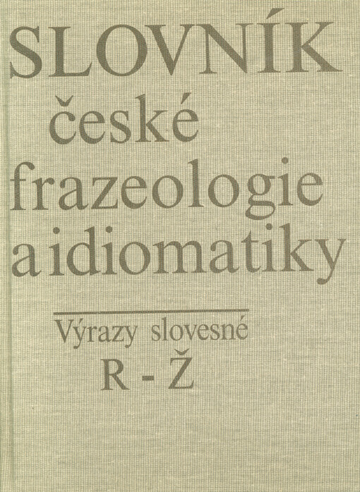 Slovník české frazeologie a idiomatiky. d. 2., Výrazy slovesné ; R-Ž