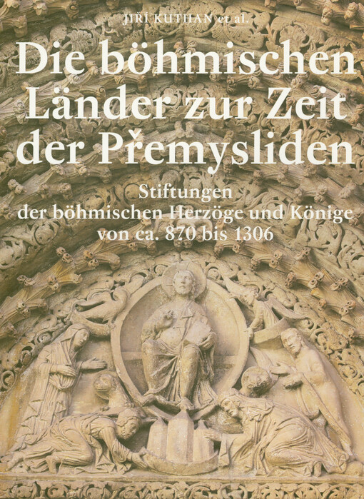 Die böhmischen Länder zur Zeit der Přemysliden : Stiftungen der böhmischen Herzöge und Könige von ca. 870 bis 1306