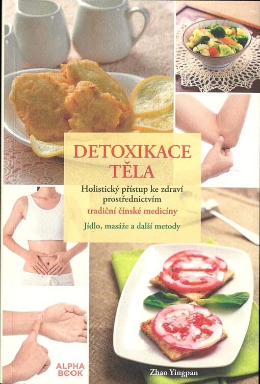 Detoxikace těla : holistický přístup ke zdraví prostřednictvím tradiční čínské medicíny : jídlo, masáže a další metody