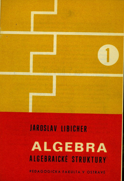 Algebra : Určeno pro posl. interního, dálkového a postgraduálního studia pedagog. fakult. 1. [díl], Algebraické struktury