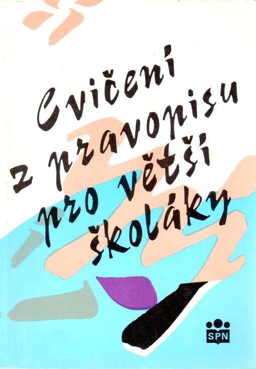 Cvičení z pravopisu pro větší školáky: (pro žáky vyšších ročníků ZŠ a nižších ročníků osmiletých gymnázií), 1. vyd.