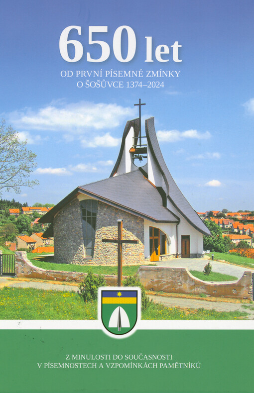 650 let od první písemné zmínky o Šošůvce 1374-2024 : z minulosti do současnosti v písemnostech a vzpomínkách pamětníků