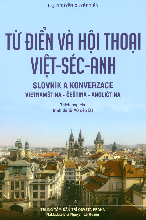 Từ điển và Hội thoại Việt - Séc - Anh = Slovník a konverzace vietnamština - čeština - angličtina : thích hợp cho trình độ từ A0 đến B1
