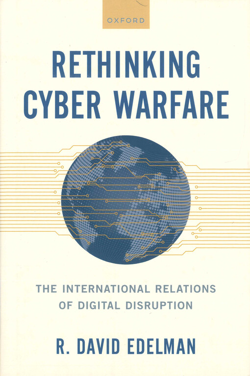 Rethinking cyber warfare : the international relations of digital disruption