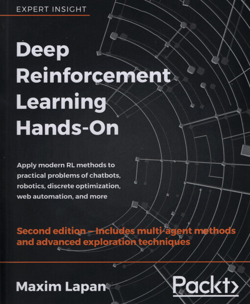 Deep reinforcement learning hands-on : apply modern RL methods to practical problems of chatbots, robotics, discrete optimization, web automation, and more