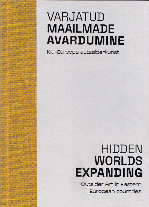 Varjatud maailmade avardumine : Ida-Euroopa autsaiderkunst = Hidden worlds expanding : outsider art in Eastern Euroepan countries