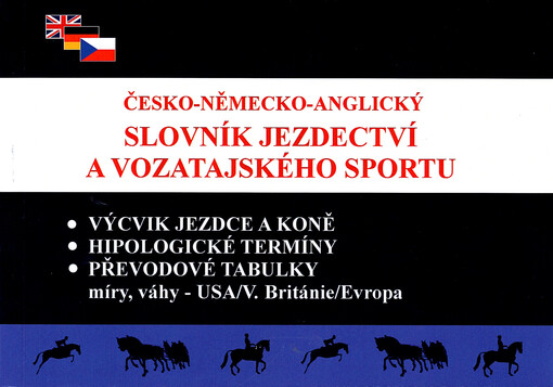 Česko-německo-anglický slovník jezdectví a vozatajského sportu = tschechisch-deutsch-englisch Wörterbuch der Reiterei und des Fahrsports = Czech-German-English dictionary of equitation and carriage driving