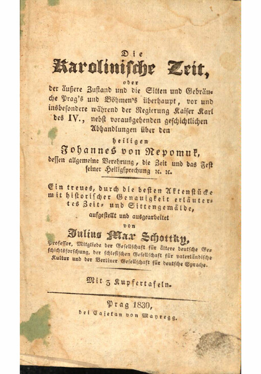 Die Karolinische Zeit, oder der äußere Zustand und die Sitten und Gebräuche Prag's und Böhmen's überhaupt, vor und insbesondere während der Regierung Kaiser Karl des IV., nebst vorausgehenden geschichtlichen Abhandlungen über den heiligen Johannes von Nepomuk, dessen allgemeine Vehrung, die Zeit und das Fest seiner Heiligsprechung ec. ec.