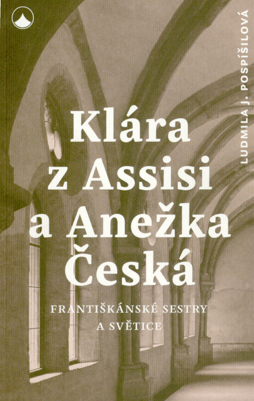 Klára z Assisi a Anežka Česká : františkánské sestry a světice