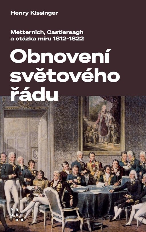 Obnovení světového řádu : Metternich, Castlereagh a potíže s mírem v letech 1812-1822