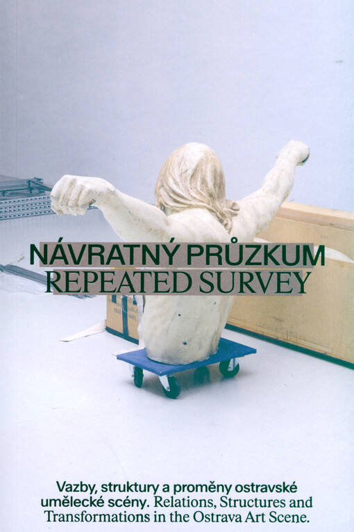 Návratný průzkum : vazby, struktury a proměny ostravské umělecké scény = Repeated survey : relations, structures and transformations in the Ostrava art scene