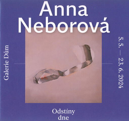 Anna Neborová : odstíny dne : Galerie Dům, 5.5.-23.6.2024