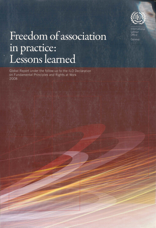 Freedom of association in practice: lessons learned : global report under the follow-up to the ILO Declaration on Fundamental Principles and Rights at Work