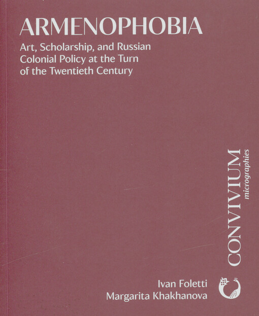 Armenophobia : art, scholarship, and Russian colonial policy at the turn of the twentieth century
