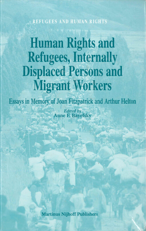 Human rights and refugees, internally displaced persons and migrant workers : essays in memory of Joan Fitzpatrick and Arthur Helton