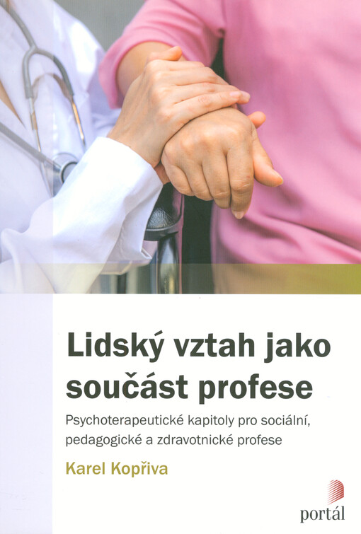 Lidský vztah jako součást profese : psychoterapeutické kapitoly pro sociální, pedagogické a zdravotnické profese