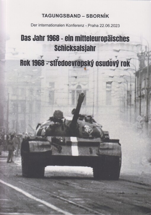 Das Jahr 1968 - ein mitteleuropäisches Schickalsjahr : Tagungsband = Rok 1968 - středoevropský osudový rok : sborník : der internationalen Konferenz, Praha 22.6.2023