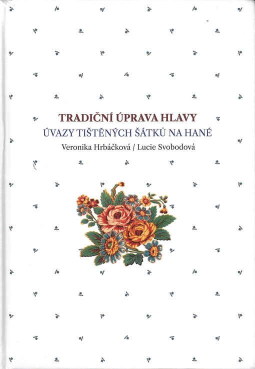 Tradiční úprava hlavy : úvazy tištěných šátků na Hané : odborná publikace s přílohou filmového dokumentu